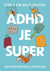 ADHD je super - Aneb jak (převážně) vzkvétat, když máte ADHD - Vztahy a rodičovství ADHD je super - Aneb jak (převážně) vzkvétat, když máte ADHD