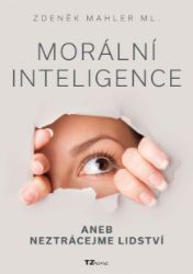 Morální inteligence aneb neztrácejme lidství Morální inteligence aneb neztrácejme lidství