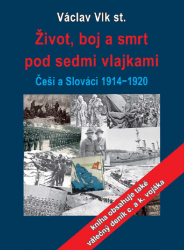 Život, boj a smrt pod sedmi vlajkami: Češi a Slováci 1914-1920 Život, boj a smrt pod sedmi vlajkami: Češi a Slováci 1914-1920