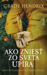 Ako zniesť zo sveta upíra. Návod dámskeho čitateľského klubu Ako zniesť zo sveta upíra. Návod dámskeho čitateľského klubu