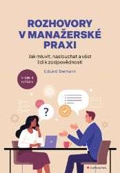 Rozhovory v manažerské praxi - Jak mluvit, naslouchat a vést lidi k zodpovědnosti Rozhovory v manažerské praxi - Jak mluvit, naslouchat a vést lidi k zodpovědnosti