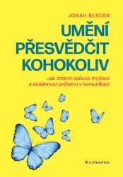 Umění přesvědčit kohokoliv - Jak změnit způsob myšlení a dosáhnout průlomu v komunikaci Umění přesvědčit kohokoliv - Jak změnit způsob myšlení a dosáhnout průlomu v komunikaci