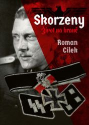 Skorzeny - Život na hraně - Roman Cílek - Historické romány Skorzeny - Život na hraně