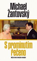 S prominutím řečeno. Můj život mezi slavnými a mocnými S prominutím řečeno. Můj život mezi slavnými a mocnými