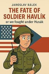 The Fate of Soldier Havlík or we fought under Husák - Jaroslav Bálek - Historické romány The Fate of Soldier Havlík or we fought under Husák