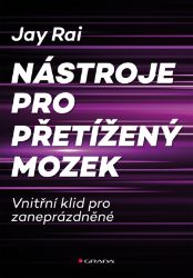 Nástroje pro přetížený mozek - Vnitřní klid pro zaneprázdněné - Kariéra Nástroje pro přetížený mozek - Vnitřní klid pro zaneprázdněné