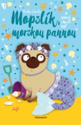 Mopslík, ktorý chcel byť morskou pannou - Bella Swift - Pro děti a mládež Mopslík, ktorý chcel byť morskou pannou