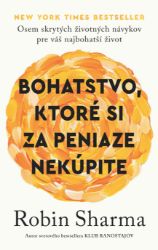Bohatstvo, ktoré si za peniaze nekúpite - Robin S. Sharma - Osobní rozvoj Bohatstvo, ktoré si za peniaze nekúpite
