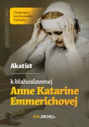 Akatist k blahoslavenej Anne Kataríne Emmerichovej Akatist k blahoslavenej Anne Kataríne Emmerichovej