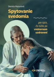 Spytovanie svedomia pre tých, čo túžia po vnútornom uzdravení Spytovanie svedomia pre tých, čo túžia po vnútornom uzdravení