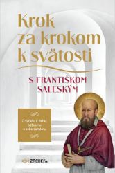 Krok za krokom k svätosti s Františkom Saleským Krok za krokom k svätosti s Františkom Saleským