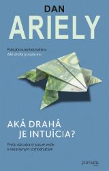 Aká drahá je intuícia? - Dan Ariely - Ekonomie a finance Aká drahá je intuícia?