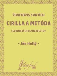 Životopis svatích Cirilla a Metóda slovenských blahozvestov Životopis svatích Cirilla a Metóda slovenských blahozvestov