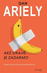 Aké drahé je zadarmo - Dan Ariely - Ekonomie a finance Aké drahé je zadarmo
