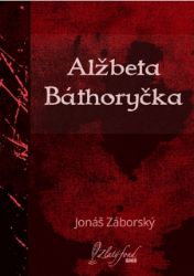 Alžbeta Báthoryčka - Společenská próza Alžbeta Báthoryčka