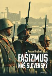 Fašizmus náš slovenský - Dějiny, fakta a historie Fašizmus náš slovenský