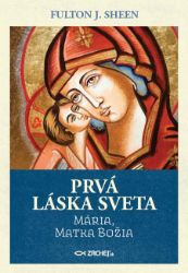 Prvá láska sveta: Mária, Matka Božia - Filozofie a náboženství Prvá láska sveta: Mária, Matka Božia