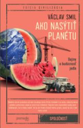 Ako nasýtiť planétu - Václav Smil - Společenské a humanitní vědy Ako nasýtiť planétu