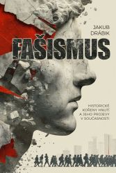 Fašismus - Historické kořeny hnutí a jeho projevy v současnosti