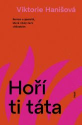 Hoří ti táta - Viktorie Hanišová - Společenská próza Hoří ti táta