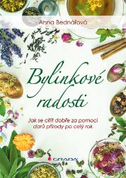 Bylinkové radosti - Jak se cítit dobře za pomoci darů přírody po celý rok - Výživa Bylinkové radosti - Jak se cítit dobře za pomoci darů přírody po celý rok