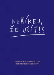 Neříkej, že učíš?! - Otevřené rozhovory s těmi, kteří mění české školství - Psychologie Neříkej, že učíš?! - Otevřené rozhovory s těmi, kteří mění české školství