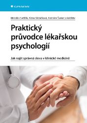 Praktický průvodce lékařskou psychologií - Jak najít správná slova v klinické medicíně - Psychologie Praktický průvodce lékařskou psychologií - Jak najít správná slova v klinické medicíně