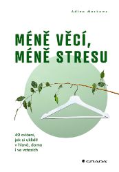 Méně věcí, méně stresu - 40 cvičení, jak si uklidit v hlavě, doma i ve vztazích Méně věcí, méně stresu - 40 cvičení, jak si uklidit v hlavě, doma i ve vztazích