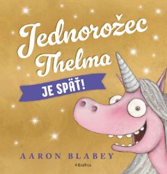Jednorožec Thelma je späť! - Pro děti a mládež Jednorožec Thelma je späť!