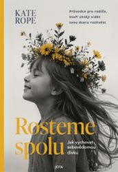 Rosteme spolu. Jak vychovat sebevědomou dívku - Motivace Rosteme spolu. Jak vychovat sebevědomou dívku