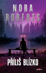 Příliš blízko - Nora Roberts - Společenská próza Příliš blízko