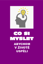 Co si myslet, abychom v životě uspěli. Druhé, doplněné vydání. - Filozofie a náboženství Co si myslet, abychom v životě uspěli. Druhé, doplněné vydání.