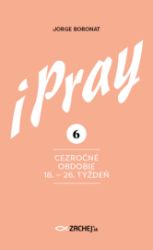 iPray 6: Cezročné obdobie 18. - 26. týždeň iPray 6: Cezročné obdobie 18. - 26. týždeň
