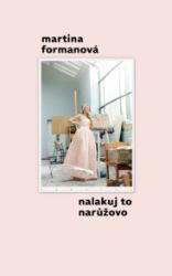 Nalakuj to narůžovo - Martina Formanová - Vzpomínky a biografie Nalakuj to narůžovo