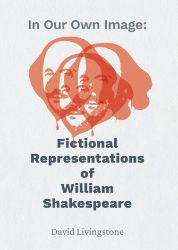 In Our Own Image: Fictional Representations of William Shakespeare - Společenské a humanitní vědy In Our Own Image: Fictional Representations of William Shakespeare