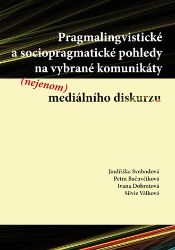 Pragmalingvistické a sociopragmatické pohledy na vybrané komunikáty (nejenom) mediálního diskurzu Pragmalingvistické a sociopragmatické pohledy na vybrané komunikáty (nejenom) mediálního diskurzu