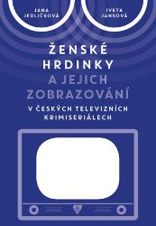 Ženské hrdinky a jejich zobrazování v českých televizních krimiseriálech