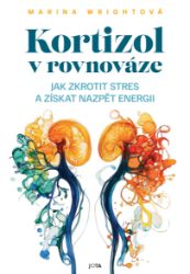 Kortizol v rovnováze. Jak zkrotit stres a získat nazpět svou energii - Motivace Kortizol v rovnováze. Jak zkrotit stres a získat nazpět svou energii