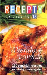 Recepty zo života 13 – Víkendové varenie - Kuchařky Recepty zo života 13 – Víkendové varenie