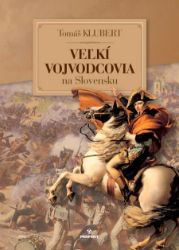 Veľkí Vojvodcovia na Slovensku - Dějiny, fakta a historie Veľkí Vojvodcovia na Slovensku