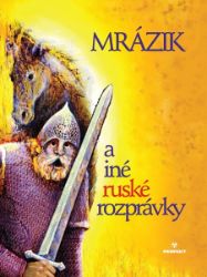 Mrázik a iné ruské rozprávky - Pro děti a mládež Mrázik a iné ruské rozprávky