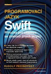 Programovací jazyk Swift - Příručka pro zájemce se znalostí jiných jazyků - Rudolf Pecinovský - Informatika a výpočetní technika Programovací jazyk Swift - Příručka pro zájemce se znalostí jiných jazyků