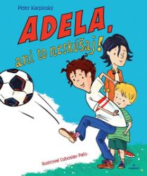 Adela, ani to neskúšaj! - Pro děti a mládež Adela, ani to neskúšaj!