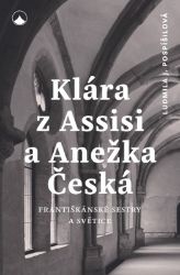 Klára z Assisi a Anežka Česká - Filozofie a náboženství Klára z Assisi a Anežka Česká