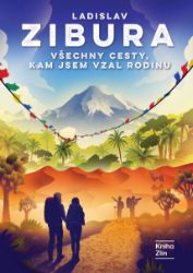 Všechny cesty, kam jsem vzal rodinu - Ladislav Zibura - Cestování Všechny cesty, kam jsem vzal rodinu