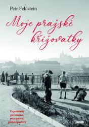 Moje pražské křižovatky - Petr Feldstein - Vzpomínky a biografie Moje pražské křižovatky