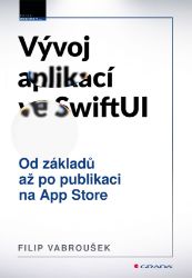 Vývoj aplikací ve SwiftUI - Od základů po publikaci na App Store - Informatika a výpočetní technika Vývoj aplikací ve SwiftUI - Od základů po publikaci na App Store