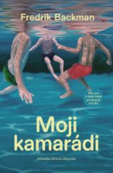 Moji kamarádi - Fredrik Backman - Společenská próza Moji kamarádi