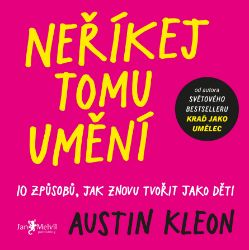 Neříkej tomu umění - Austin Kleon - Motivace Neříkej tomu umění
