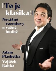 Adam Plachetka: To je klasika - Nevážné rozmluvy o vážné hudbě Adam Plachetka: To je klasika - Nevážné rozmluvy o vážné hudbě